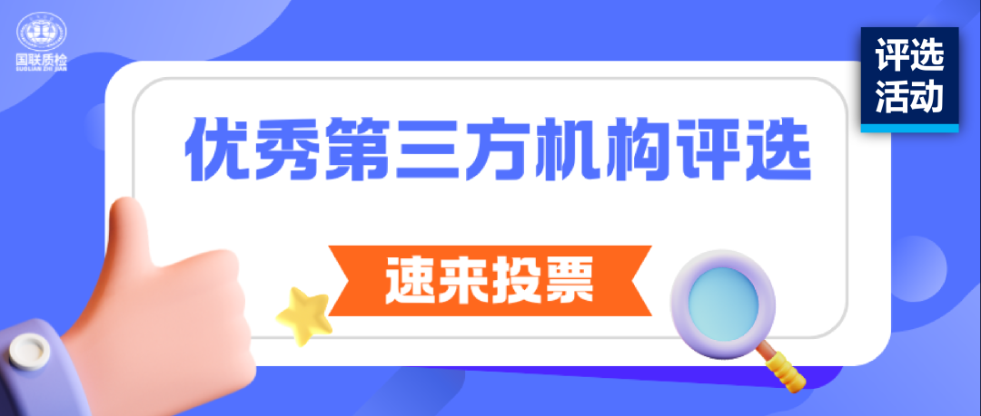 評(píng)選活動(dòng) | 優(yōu)秀第三方檢測(cè)機(jī)構(gòu)評(píng)選開(kāi)啟，請(qǐng)您為國(guó)聯(lián)質(zhì)檢（54號(hào)）投票！